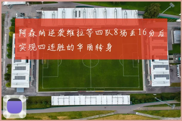 阿森纳逆袭维拉等四队8场丢16分后实现四连胜的华丽转身